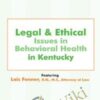 Legal & Ethical Issues in Behavioral Health in Kentucky - Lois Fenner