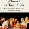 Marked in Your Flesh - Circumcision from Ancient Judea to Modern America - Leonard B. Glick