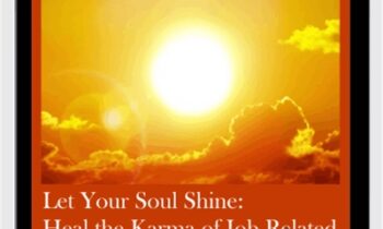 Let Your Soul Shine: Heal the Karma of Job-Related and Soul’s Purpose Challenges, Reveal Your Inner Radiance, and Bring Quicker Relief for Health Concerns (Originally Recorded April 2020)