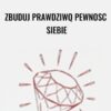 Zbuduj prawdziwq pewnosc siebie – Life Architect