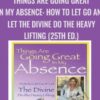 Things Are Going Great in My Absence: How to Let Go and Let the Divine Do the Heavy Lifting (25th ed.) - Lola Jones