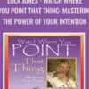 Watch Where You Point That Thing: Mastering The Power Of Your Intention - Lola Jones