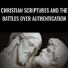 Christian Scriptures and the Battles over Authentication - Lost Christianities