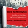 Stories that Move Mountains: Storytelling and Visual Design for Persuasive Presentations - Martin Sykes , Nicklas Malik and Mark D. West