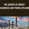 The Science of Energy: Resources and Power Explained - Michael E. Wysession