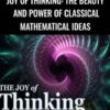 Joy of Thinking: The Beauty and Power of Classical Mathematical Ideas - Michael Starbird