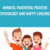 Mindful Parenting Positive Psychology and Happy Children - Braco Pobric