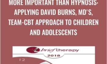 More Important than Hypnosis: Applying David Burns, MD's, Team-CBT Approach to Children and Adolescents - Jeffrey Lazarus