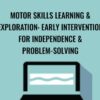 Motor Skills Learning & Exploration: Early Intervention For Independence & Problem-Solving - Paula Cox
