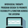 Myofascial Therapy: Program Design to Promote Flexibility & Function Across the Lifespan - Theresa A. Schmidt