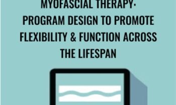 Myofascial Therapy: Program Design to Promote Flexibility & Function Across the Lifespan - Theresa A. Schmidt