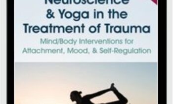 Neuroscience & Yoga in the Treatment of Trauma: Mind/Body Interventions for Attachment, Mood, & Self-Regulation - Irina Diyankova & Debra Premashakti Alvis