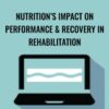 Nutrition’s Impact on Performance & Recovery in Rehabilitation - Cindi Lockhart