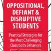 Oppositional, Defiant & Disruptive Students: Practical Strategies for the Most Challenging Classroom Behaviors - Janet Palmerston