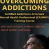Overcoming Addictions: Certified Addictions-Informed Mental Health Professional (CAIMHP) Training Course - Janina Fisher & Other