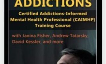 Overcoming Addictions: Certified Addictions-Informed Mental Health Professional (CAIMHP) Training Course - Janina Fisher & Other