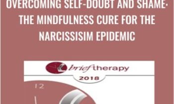 Overcoming Self-Doubt and Shame: The Mindfulness Cure for the Narcissisim Epidemic - Ronald Siegel