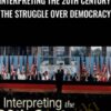 Interpreting the 20th Century: The Struggle Over Democracy - Pamela Radcliff