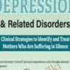 Postpartum Depression & Related Disorders: Clinical Strategies to Identify and Treat Mothers Who Are Suffering in Silence - Hilary Waller