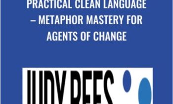 Practical Clean Language – Metaphor Mastery For Agents Of Change - Judy Rees
