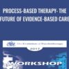Process-Based Therapy: The Future of Evidence-Based Care - Steven Hayes & David Burns
