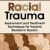 Racial Trauma: Assessment and Treatment Techniques for Trauma Rooted in Racism - Monnica T. Williams