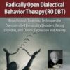 Radically Open Dialectical Behavior Therapy (RO DBT): Breakthrough Treatment Techniques for Overcontrolled Personality Disorders, Eating Disorders, and Chronic Depression and Anxiety - Thomas R Lynch