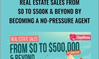 Real Estate Sales From $0 to $500k & Beyond by Becoming a No-Pressure Agent