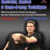 Restraint, Control & Come-A-Long Techniques: Effective Arrest & Control Techniques for Law Enforcement and Security Professionals Volumes 2