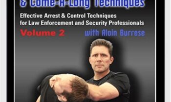 Restraint, Control & Come-A-Long Techniques: Effective Arrest & Control Techniques for Law Enforcement and Security Professionals Volumes 2
