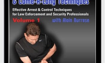 Restraint, Control & Come-A-Long Techniques: Effective Arrest & Control Techniques for Law Enforcement and Security Professionals Volumes 1