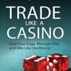Trade Like a Casino: Find Your Edge, Manage Risk, and Win Like the House – Richard L. Weissman