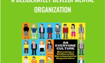 An Everyone Culture - Becoming a Deliberately Developmental Organization - Robert Kegan and Lisa Laskow Lahey