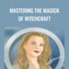 Mastering The Magick Of Witchcraft - Rose Ariadne