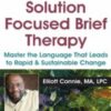 Solution Focused Brief Therapy: Master the Language that Leads to Rapid & Sustainable Change - Elliott Connie