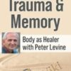 Peter Levine, Ph.D.’s Trauma & Memory Course: Somatic Experiencing® Skills to Help Clients Get Unstuck and Restore Their Lives