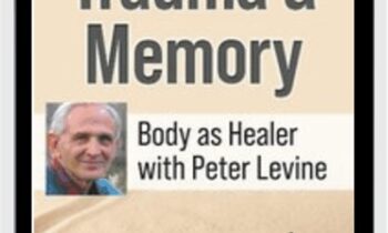 Peter Levine, Ph.D.’s Trauma & Memory Course: Somatic Experiencing® Skills to Help Clients Get Unstuck and Restore Their Lives