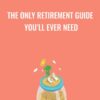 The Only Retirement Guide You’ll Ever Need - Stacy Johnson