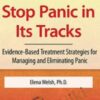 Stop Panic In Its Tracks: Evidence-Based Treatment Strategies for Managing and Eliminating Panic Attacks - Elena Welsh