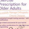 Strength Training and Exercise Prescription for Older Adults: Successfully Manage Orthopedic & Chronic Diseases - Jamie Miner