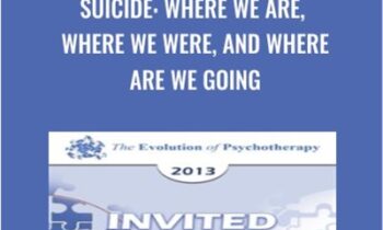 Suicide: Where We Are, Where We Were, and Where Are We Going – Marsha Linehan