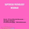 SuperEgo Pathology Webinar - Jon Frederickson