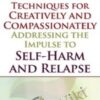Techniques for Creatively and Compassionately Addressing the Impulse to Self-Harm and Relapse - Lisa Ferentz