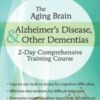 The Aging Brain: Alzheimer’s Disease & Other Dementias: 2-Day Comprehensive Training Course - Roy D. Steinberg