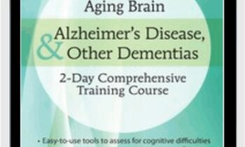 The Aging Brain: Alzheimer’s Disease & Other Dementias: 2-Day Comprehensive Training Course - Roy D. Steinberg