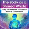 The Body as a Shared Whole: Using Visualization Techniques to Treat Dissociation - Janina Fisher