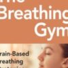 The Breathing Gym: Brain-Based Breathing Strategies for Improved Performance and Pain Relief - Eric Cobb