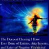 The Deepest Clearing I Have Ever Done of Entities, Attachments, and External Negative Vibrational Influences