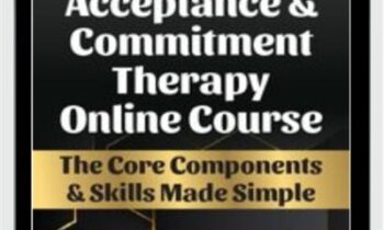 The Essential Acceptance & Commitment Therapy Online Course - Michael C. May & Daniel J. Moran