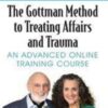 The Gottman Method to Treating Affairs and Trauma: An Advanced Online Training Course - John M. Gottman